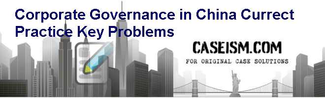 Corporate Governance in China: Currect Practice Key Problems Case Solution Corporate Governance in China: Currect Practice Key Problems Case Solution